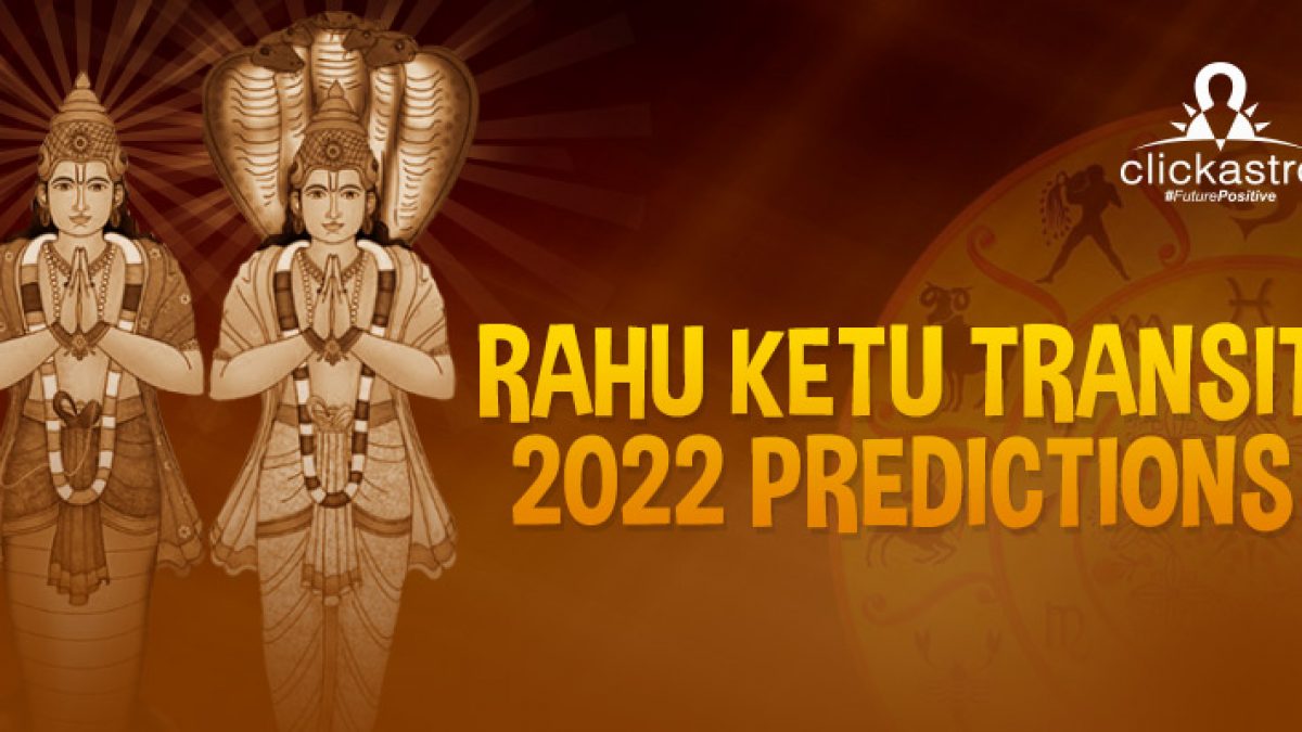 Rahu Ketu Transit 2022 Predictions for All Zodiac Signs - Clickastro